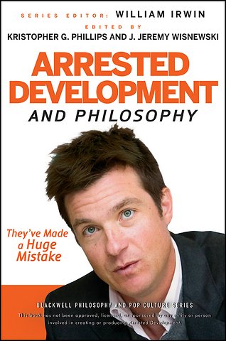 Arrested Development and Philosophy – They′ve Made a Huge Mistake
