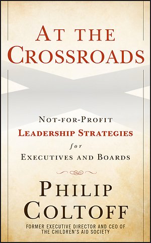At the Crossroads – Not–for–Profit Leadership Strategies for Executives and Boards