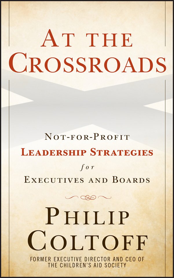 At the Crossroads – Not–for–Profit Leadership Strategies for Executives and Boards