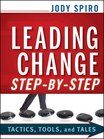Leading Change Step–by–Step – Tactics, Tools, and Tales