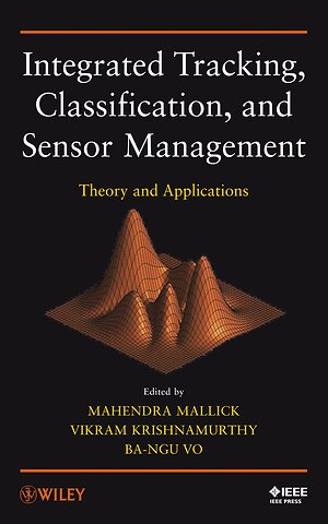 Integrated Tracking, Classification and Sensor Management – Theory and Applications