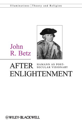 After Enlightenment – The Post–Secular Vision of J. G. Hamann