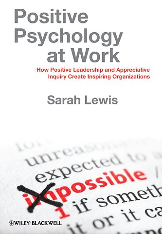 Positive Psychology at Work – How Positive Leadership and Appreciative Inquiry Create Inspiring Organizations