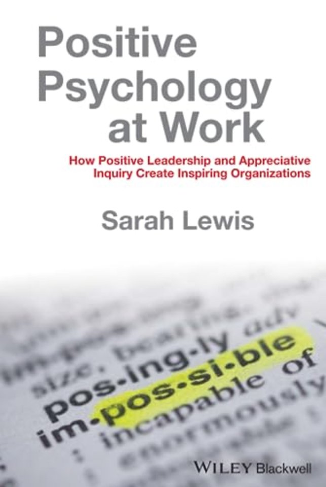 Positive Psychology at Work – How Positive Leadership and Appreciative Inquiry Create Inspiring Organizations