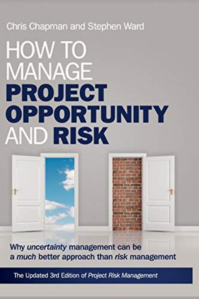How to Manage Project Opportunity and Risk – Why Uncertainty Management can be a Much Better Approach than Risk Management 3e