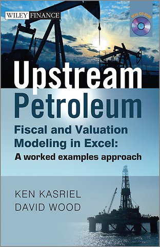 Upstream Petroleum Fiscal and Valuation Modeling in Excel – A Worked Examples Approach