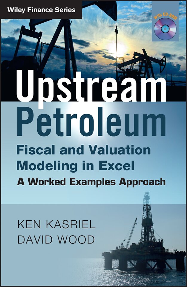Upstream Petroleum Fiscal and Valuation Modeling in Excel – A Worked Examples Approach