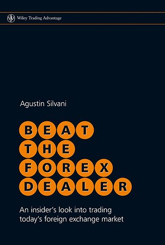 Beat the Forex Dealer – An Insider′s Look into Trading Today′s Foreign Exchange Market