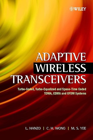 Adaptive Wireless Transceivers – Turbo–Coded, Turbo–Equalised and Space–Time Coded TDMA, CDMA and OFDM Systems