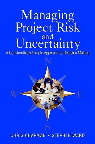 Managing Project Risk & Uncertainty – A Constructively Simple Approach to Decision Making