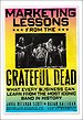 Marketing Lessons from the Grateful Dead Marketing Lessons from the Grateful Dead