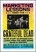 Marketing Lessons from the Grateful Dead Marketing Lessons from the Grateful Dead