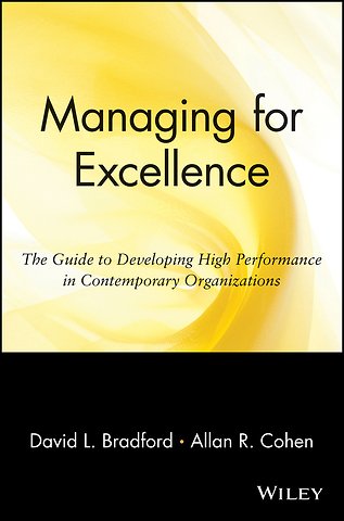 Managing for Excellence – The Guide To Developing High Performance in Contemporary Organizations