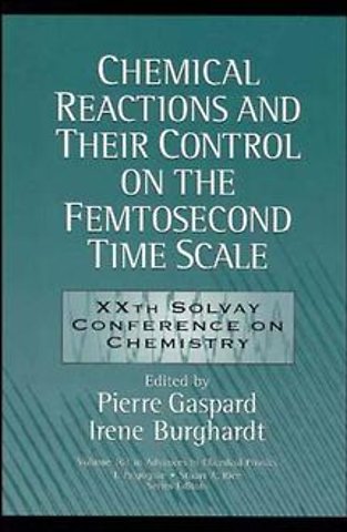 Chemical Reactions and Their Control on the Femtosecond Time Scale – 20th Solvay Conference on Chemistry V101 Advances in Chemical Physics