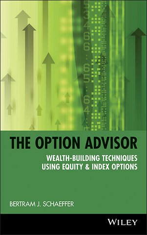 The Option Advisor – Wealth–Building Techniques Using Equity & Index Options