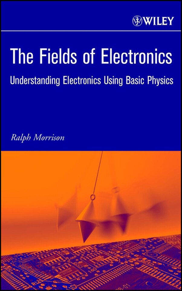 The Fields of Electronics – Understanding Electronics Using Basic Physics