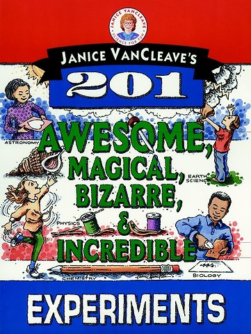 Janice Vancleave′s 201 Awesome, Magical, Bizarre & Incredible Experiments