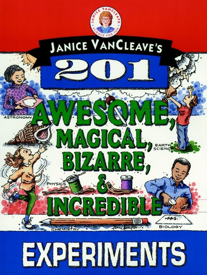 Janice Vancleave′s 201 Awesome, Magical, Bizarre & Incredible Experiments