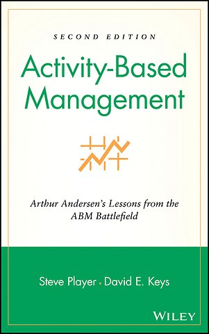 Activity–Based Management – Arthur Andersen′s Lessons From the ABM Battlefield 2e