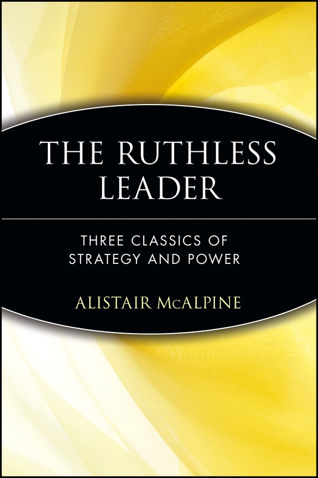 The Ruthless Leader – Three Classics of Strategy &  Power