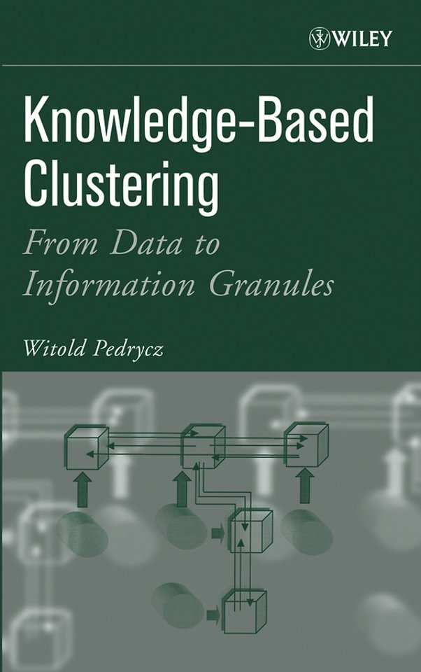 Knowledge–Based Clustering – From Data to Information Granules