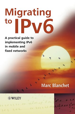 Migrating to IPv6 – A Practical Guide to Implementing IPv6 in Mobile and Fixed Networks
