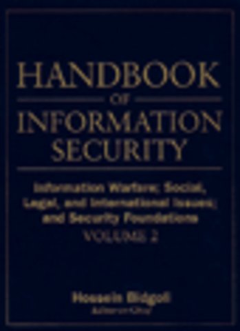 Handbook of Information Security, Information Warfare, Social, Legal, and International Issues and Security Foundations