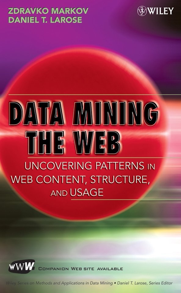 Data–Mining the Web – Uncovering Patterns in Web Content, Structure and Usage