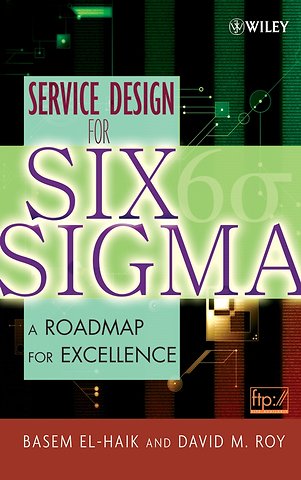 Service Design for Six Sigma – A Roadmap for Excellence