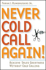 Never Cold Call Again!:achieve Sales Greatness Without Cold Calling