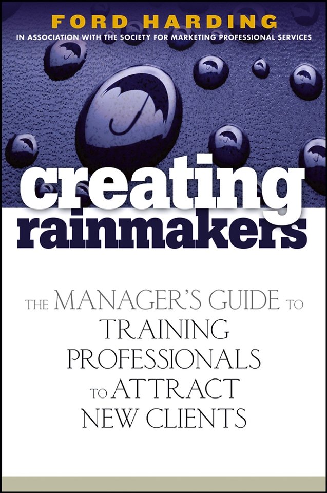 Creating Rainmakers – The Manager′s Guide to Training Professionals to Attract New Clients