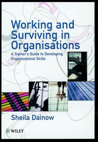 Working & Surviving in Organisations – A Trainers Guide to Developing Organisational Skills