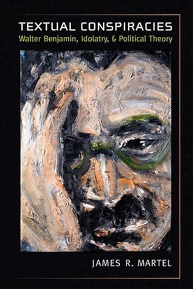 Textual Conspiracies – Walter Benjamin, Idolatry, and Political Theory
