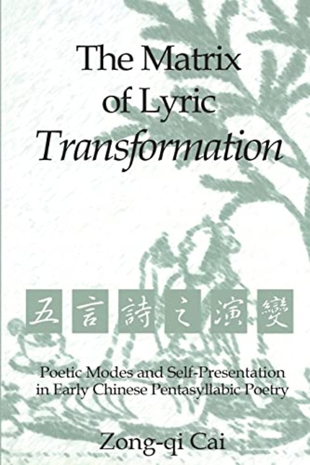 The Matrix of Lyric Transformation – Poetic Modes and Self–Presentation in Early Chinese Pentasyllabic Poetry
