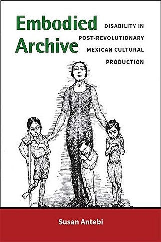 Embodied Archive – Disability in Post–Revolutionary Mexican Cultural Production