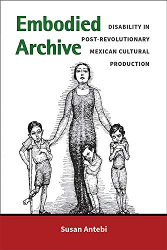Embodied Archive – Disability in Post–Revolutionary Mexican Cultural Production