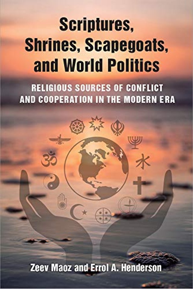 Scriptures, Shrines, Scapegoats, and World Polit – Religious Sources of Conflict and Cooperation in the Modern Era