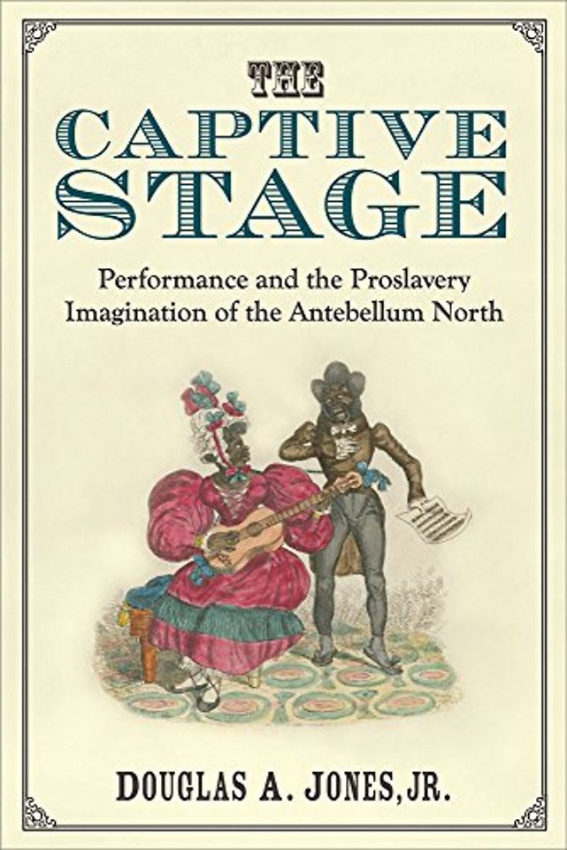 The Captive Stage – Performance and the Proslavery Imagination of the Antebellum North