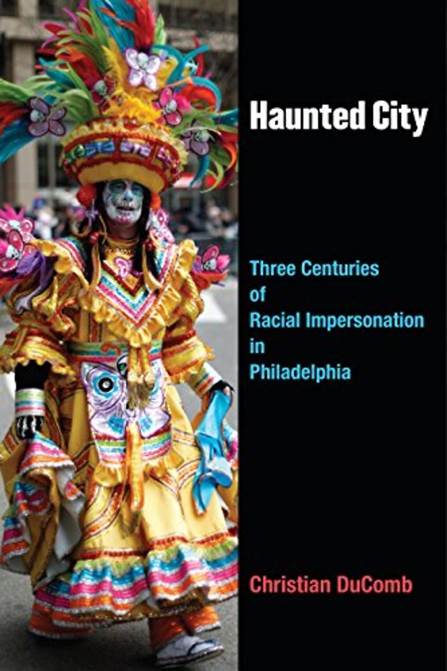 Haunted City – Three Centuries of Racial Impersonation in Philadelphia