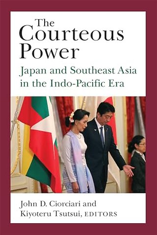 The Courteous Power – Japan and Southeast Asia in the Indo–Pacific Era