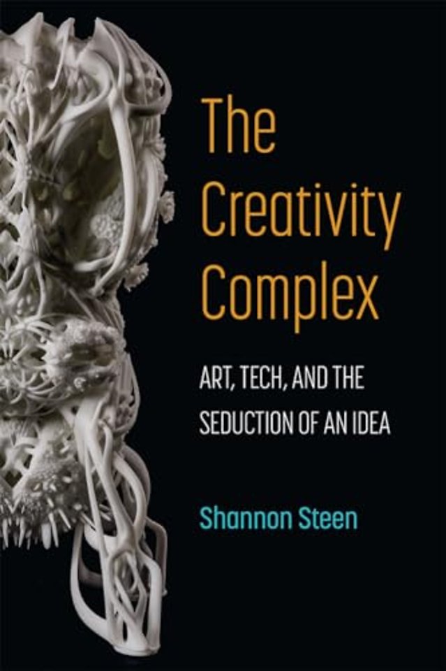 The Creativity Complex – Art, Tech, and the Seduction of an Idea