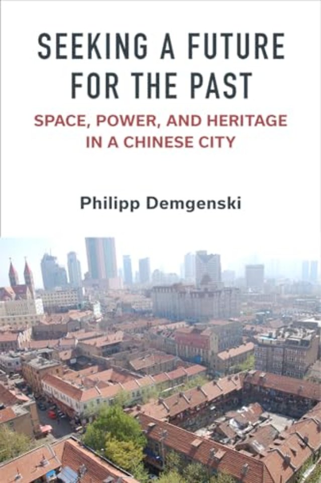 Seeking a Future for the Past – Space, Power, and Heritage in a Chinese City