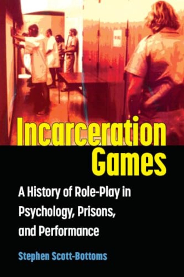 Incarceration Games – A History of Role–Play in Psychology, Prisons, and Performance