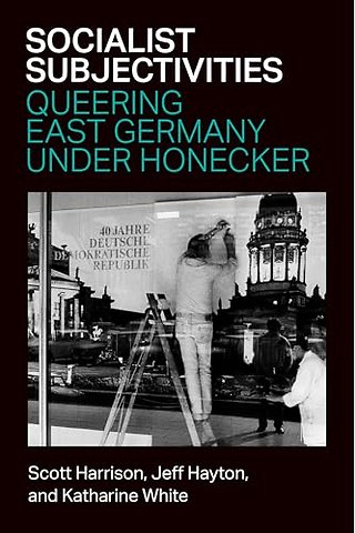 Socialist Subjectivities – Queering East Germany under Honecker
