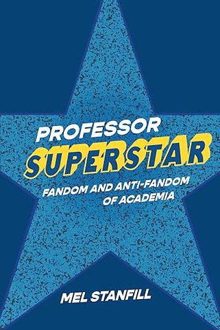 Professor Superstar – Fandom and Anti–Fandom of Academia