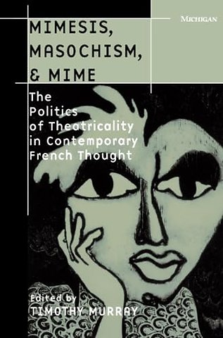 Mimesis, Masochism, and Mime – The Politics of Theatricality in Contemporary French Thought