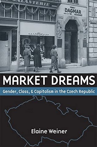 Market Dreams – Gender, Class, and Capitalism in the Czech Republic