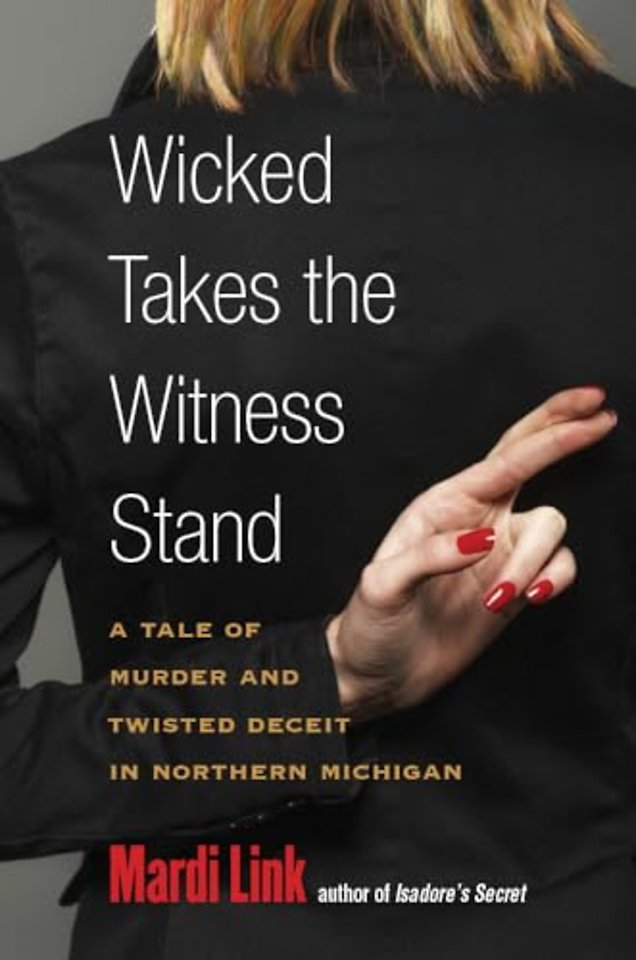Wicked Takes the Witness Stand – A Tale of Murder and Twisted Deceit in Northern Michigan