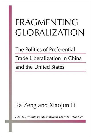 Fragmenting Globalization – The Politics of Preferential Trade Liberalization in China and the United States