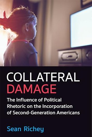 Collateral Damage – The Influence of Political Rhetoric on the Incorporation of Second–Generation Americans